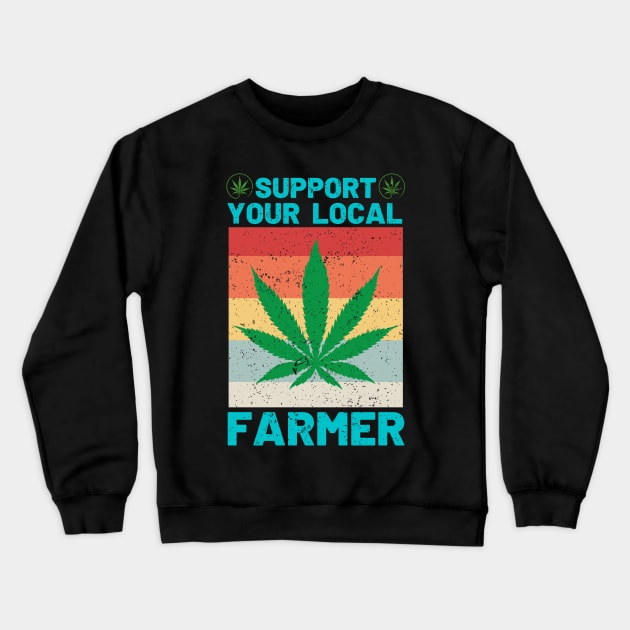 Support Your Local Weed Farmer Funny Cannabis Marijuana Crewneck Sweatshirt by AE Desings Digital